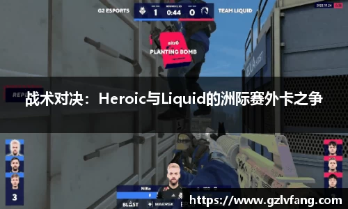 战术对决：Heroic与Liquid的洲际赛外卡之争